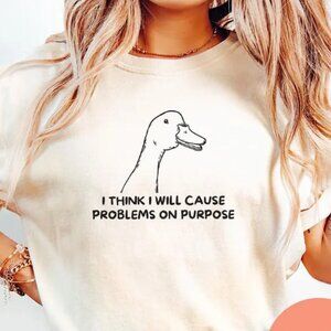 I Think I Will Cause Problems On Purpose Shirt, Funny Goose Shirt, Silly Goose